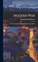 Modern War: Or the Campaigns of the First Prussian Army, 1870-71