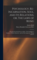 Psychology, Re-incarnation, Soul, and Its Relations, or, The Laws of Being