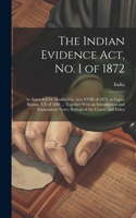 Indian Evidence Act, No. I of 1872: As Amended Or Modified by Acts XVIII of 1872, in Upper Burma, XX of 1886 ... Together With an Introduction and Explanatory Notes, Rulings of the Cou