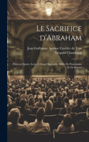 sacrifice d'Abraham; pièce en quatre actes, à grand spectacle, melée de pantomime et de danses