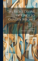 Right Divine of Kings to Govern Wrong!