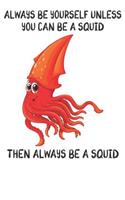 Always Be Yourself Unless You Can Be A Squids Then Always Be A Squids