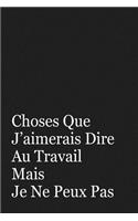 Choses Que J'aimerais Dire Au Travail Mais Je Ne Peux Pas: Cadeau Collègue de Travail