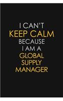 I Can't Keep Calm Because I Am A Global Supply Manager