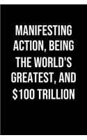 Manifesting Action Being The Worlds Greatest And 100 Trillion: A soft cover blank lined journal to jot down ideas, memories, goals, and anything else that comes to mind.