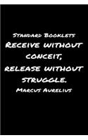 Standard Booklets Receive Without Conceit Release Without Struggle Marcus Aurelius: A soft cover blank lined journal with a Marcus Aurelius quote at the top of each journal entry.