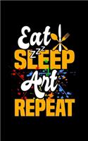 Eat Sleep Art Repeat: Journal For Recording Notes, Thoughts, Wishes Or To Use As A Notebook For Art Lovers, Artists, Illustraters And All Students Who Love Painting With 