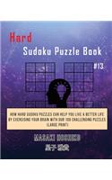 Hard Sudoku Puzzle Book #13: How Hard Sudoku Puzzles Can Help You Live a Better Life By Exercising Your Brain With Our 100 Challenging Puzzles (Large Print)