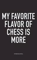 My Favorite Flavor of Chess Is More: A 6x9 Inch Matte Softcover Notebook Diary with 120 Blank Lined Pages and a Funny Sports and Strategy Board Gaming Cover Slogan