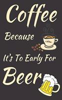 Coffee Because It's To Early For Beer: Humor Notebook Journal To Write In