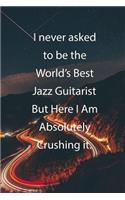 I never asked to be the World's Best Jazz Guitarist But Here I Am Absolutely Crushing it.