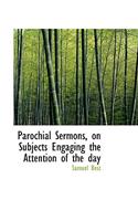 Parochial Sermons, on Subjects Engaging the Attention of the Day