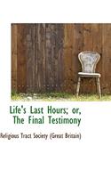 Life's Last Hours; Or, the Final Testimony