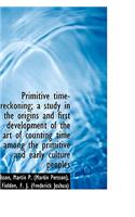 Primitive Time-Reckoning; A Study in the Origins and First Development of the Art of Counting Time a
