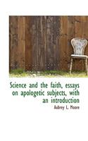 Science and the Faith, Essays on Apologetic Subjects, with an Introduction