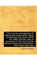 The New Law and Practice of Railway and Canal Traffic. Being the Railway and Canal Traffic ACT 1888,