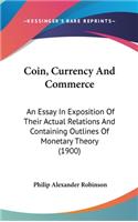 Coin, Currency and Commerce: An Essay in Exposition of Their Actual Relations and Containing Outlines of Monetary Theory (1900)