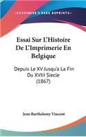 Essai Sur L'Histoire De L'Imprimerie En Belgique