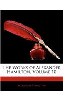 The Works of Alexander Hamilton, Volume 10: (English)