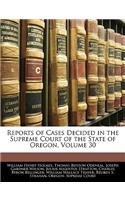 Reports of Cases Decided in the Supreme Court of the State of Oregon, Volume 30