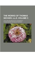 The Works of Thomas Secker, LL.D; Late Lord Archbishop of Canterbury Volume 5
