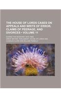 The House of Lords Cases on Appeals and Writs of Error, Claims of Peerage, and Divorces (Volume 11); During the Sessions 1847[-1866]