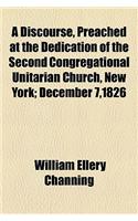 A Discourse, Preached at the Dedication of the Second Congregational Unitarian Church, New York; December 7,1826