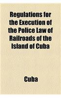 Regulations for the Execution of the Police Law of Railroads of the Island of Cuba