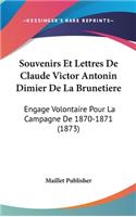 Souvenirs Et Lettres de Claude Victor Antonin Dimier de La Brunetiere: Engage Volontaire Pour La Campagne de 1870-1871 (1873)