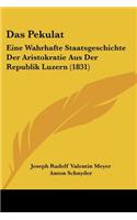 Pekulat: Eine Wahrhafte Staatsgeschichte Der Aristokratie Aus Der Republik Luzern (1831)