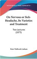 On Nervous or Sick-Headache, Its Varieties and Treatment