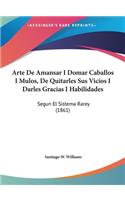 Arte De Amansar I Domar Caballos I Mulos, De Quitarles Sus Vicios I Darles Gracias I Habilidades: Segun El Sistema Rarey (1861)