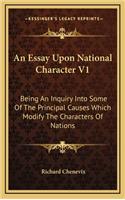 An Essay Upon National Character V1: Being an Inquiry Into Some of the Principal Causes Which Modify the Characters of Nations