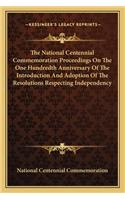 National Centennial Commemoration Proceedings On The One Hundredth Anniversary Of The Introduction And Adoption Of The Resolutions Respecting Independency