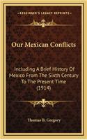 Our Mexican Conflicts: Including A Brief History Of Mexico From The Sixth Century To The Present Time (1914)(English)