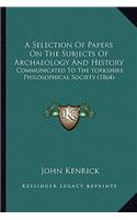A Selection Of Papers On The Subjects Of Archaeology And History