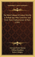 Third Volume Of Letters Writ By A Turkish Spy, Who Lived Five And Forty Years Undiscovered, At Paris (1703)