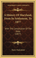 A History Of Maryland, From Its Settlement, To 1877