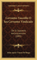 Cervantes Vascofilo O Sea Cervantes Vindicado