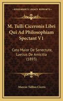 M. Tulli Ciceronis Libri Qui Ad Philosophiam Spectant V1: Cato Maior De Senectute, Laelius De Amicitia (1893)