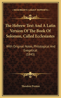 The Hebrew Text And A Latin Version Of The Book Of Solomon, Called Ecclesiastes: With Original Notes, Philological And Exegetical (1845)