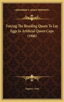 Forcing The Breeding Queen To Lay Eggs In Artificial Queen Cups (1906)