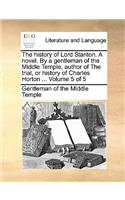 The History of Lord Stanton. a Novel. by a Gentleman of the Middle Temple, Author of the Trial, or History of Charles Horton ... Volume 5 of 5