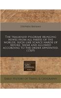 The Trauayled Pylgrime Bringing Newes from All Partes of the Worlde, Such Like Scarce Harde of Before. Seene and Allowed According to the Order Appointed. (1569): (English)
