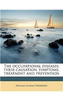 The occupational diseases; their causation, symptoms, treatment and prevention