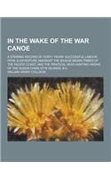 In the Wake of the War Canoe; A Stirring Record of Forty Years' Successful Labour, Peril & Adventure Amongst the Savage Indian Tribes of the Pacific C