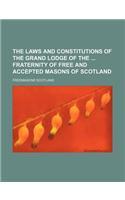 The Laws and Constitutions of the Grand Lodge of the Fraternity of Free and Accepted Masons of Scotland