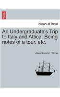 An Undergraduate's Trip to Italy and Attica. Being Notes of a Tour, Etc.