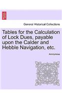 Tables for the Calculation of Lock Dues, Payable Upon the Calder and Hebble Navigation, Etc.: (English)