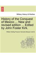 History of the Conquest of Mexico ... New and revised edition ... Edited by John Foster Kirk.